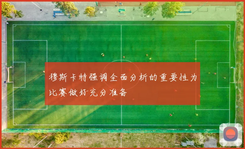 穆斯卡特强调全面分析的重要性为比赛做好充分准备