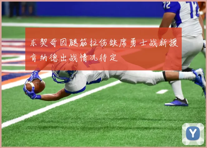 东契奇因腿筋拉伤缺席勇士战新援肯纳德出战情况待定